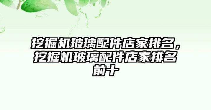 挖掘機玻璃配件店家排名，挖掘機玻璃配件店家排名前十