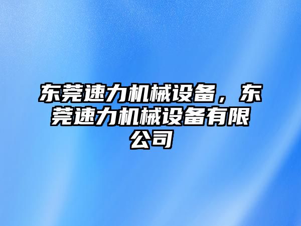 東莞速力機械設備，東莞速力機械設備有限公司