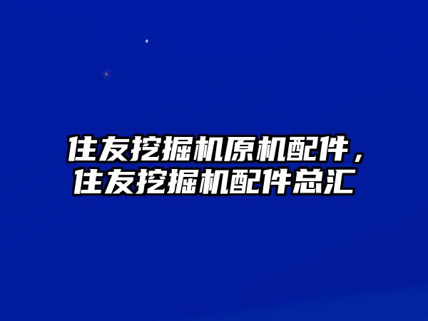 住友挖掘機原機配件，住友挖掘機配件總匯