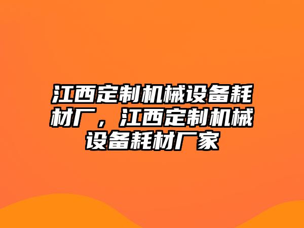 江西定制機(jī)械設(shè)備耗材廠，江西定制機(jī)械設(shè)備耗材廠家