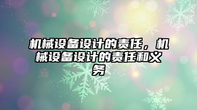 機(jī)械設(shè)備設(shè)計的責(zé)任，機(jī)械設(shè)備設(shè)計的責(zé)任和義務(wù)