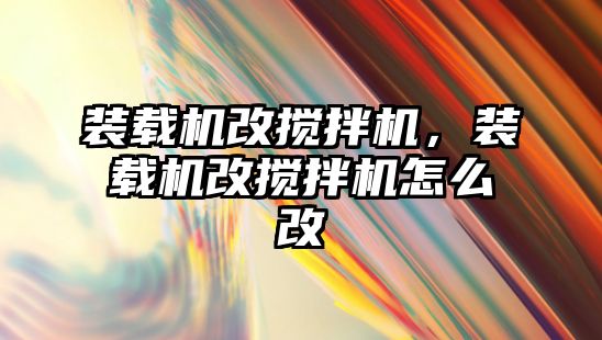 裝載機改攪拌機，裝載機改攪拌機怎么改