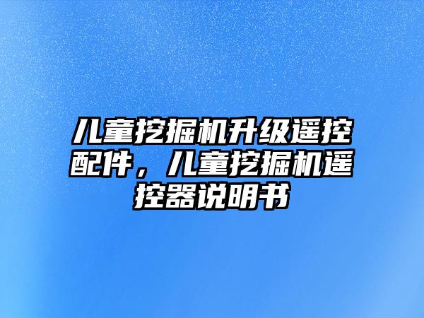 兒童挖掘機升級遙控配件，兒童挖掘機遙控器說明書