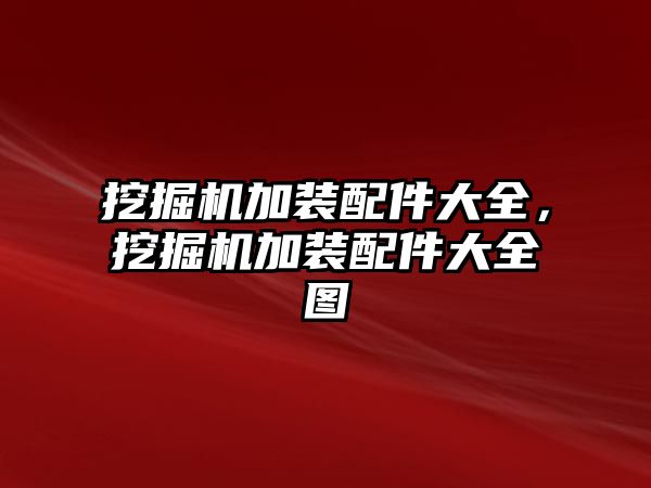 挖掘機加裝配件大全，挖掘機加裝配件大全圖