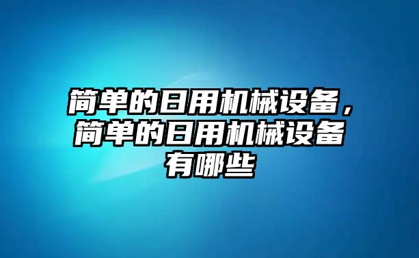 簡單的日用機械設備，簡單的日用機械設備有哪些