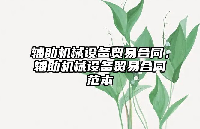 輔助機械設備貿易合同，輔助機械設備貿易合同范本