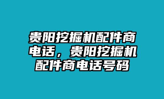 貴陽(yáng)挖掘機(jī)配件商電話(huà)，貴陽(yáng)挖掘機(jī)配件商電話(huà)號(hào)碼