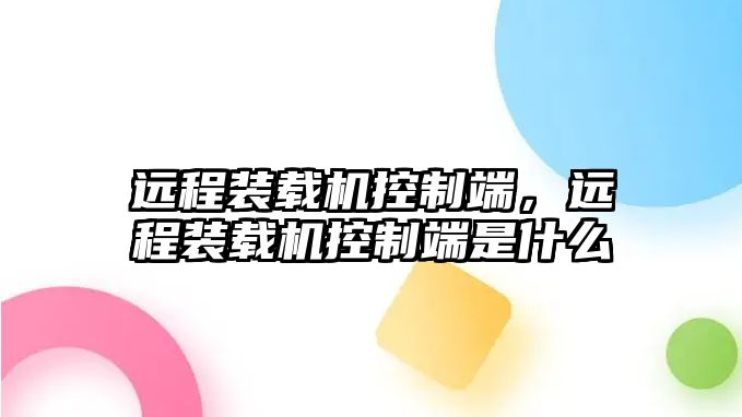 遠程裝載機控制端，遠程裝載機控制端是什么