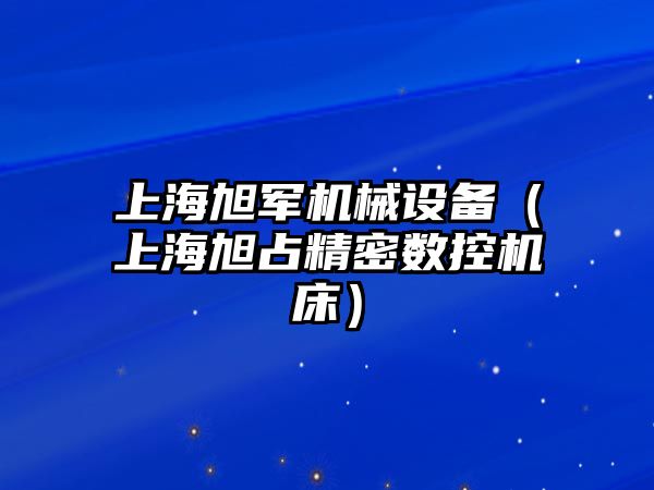 上海旭軍機械設備（上海旭占精密數控機床）