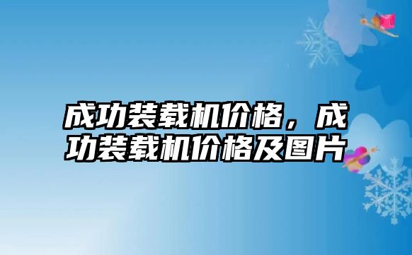 成功裝載機(jī)價(jià)格，成功裝載機(jī)價(jià)格及圖片