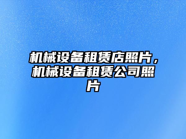 機械設(shè)備租賃店照片，機械設(shè)備租賃公司照片