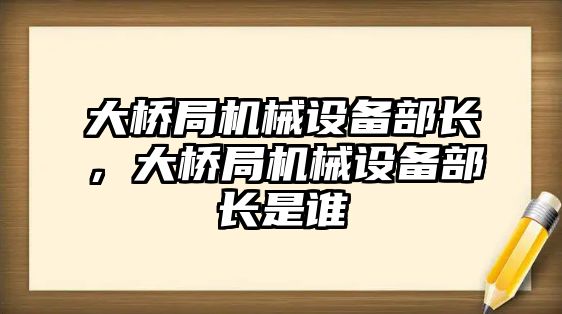 大橋局機械設備部長，大橋局機械設備部長是誰