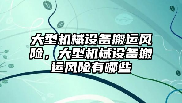 大型機械設備搬運風險，大型機械設備搬運風險有哪些