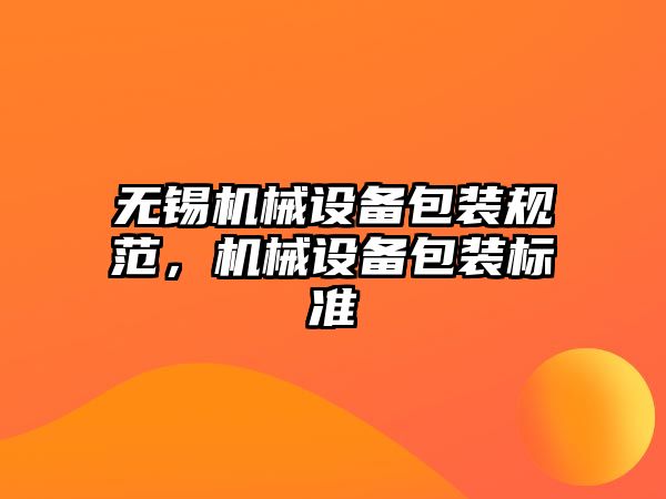 無錫機械設備包裝規范，機械設備包裝標準