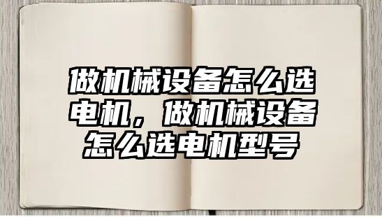 做機械設備怎么選電機，做機械設備怎么選電機型號