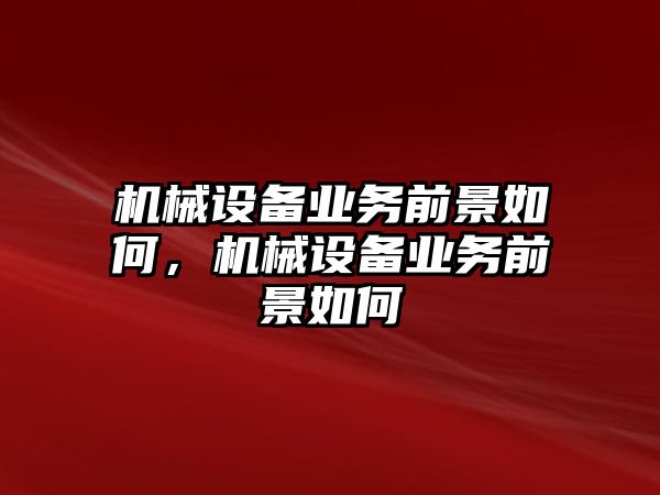 機械設備業務前景如何，機械設備業務前景如何