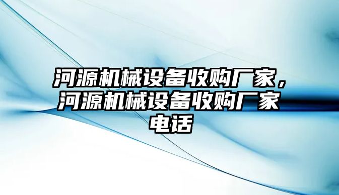 河源機械設(shè)備收購廠家，河源機械設(shè)備收購廠家電話