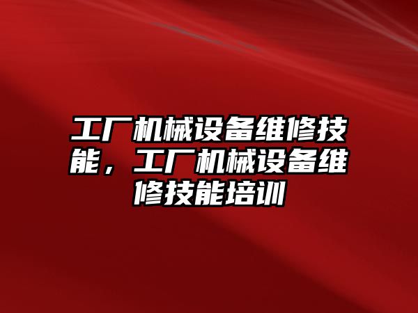 工廠機械設備維修技能，工廠機械設備維修技能培訓