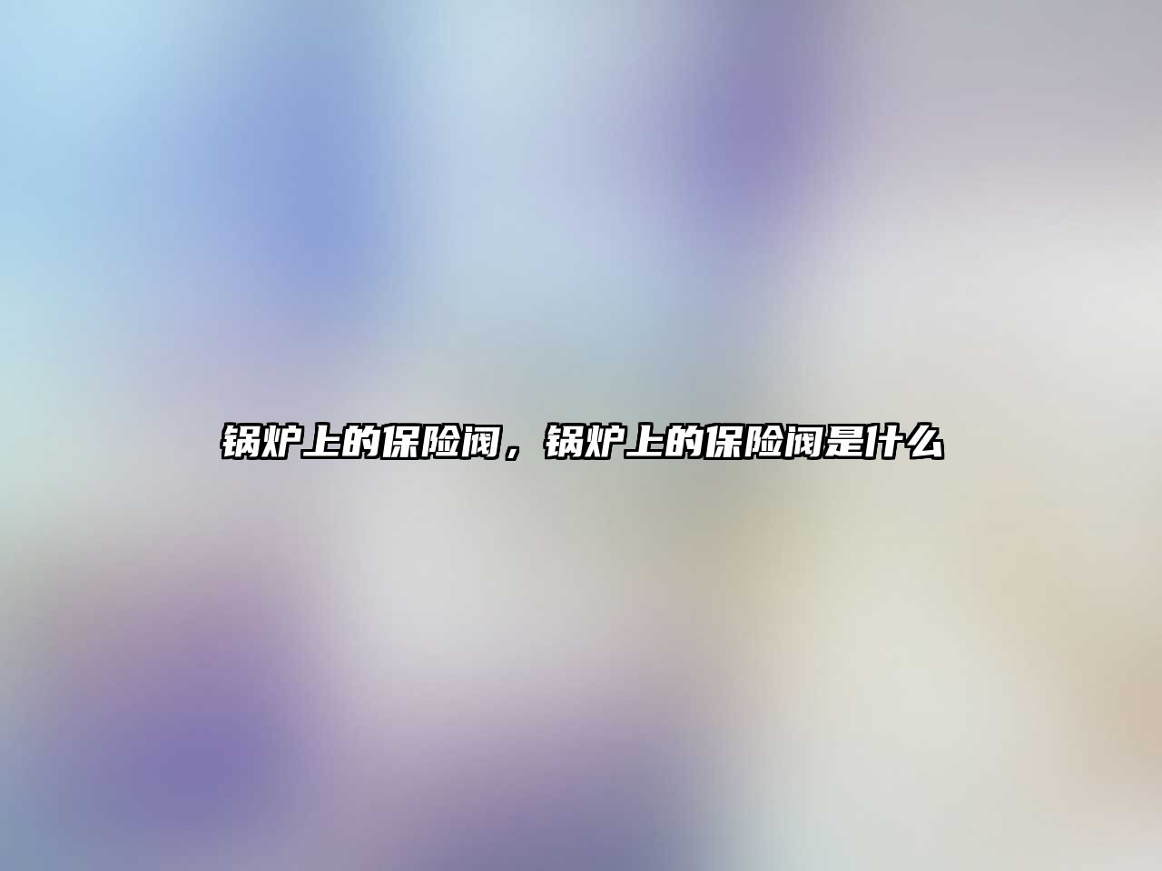 鍋爐上的保險閥，鍋爐上的保險閥是什么