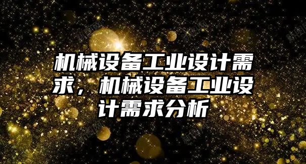 機械設(shè)備工業(yè)設(shè)計需求，機械設(shè)備工業(yè)設(shè)計需求分析