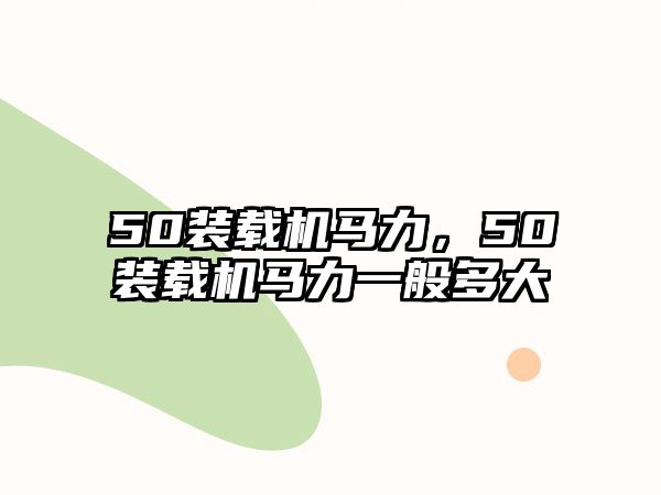 50裝載機馬力，50裝載機馬力一般多大