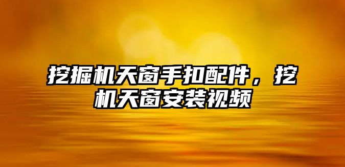 挖掘機天窗手扣配件，挖機天窗安裝視頻