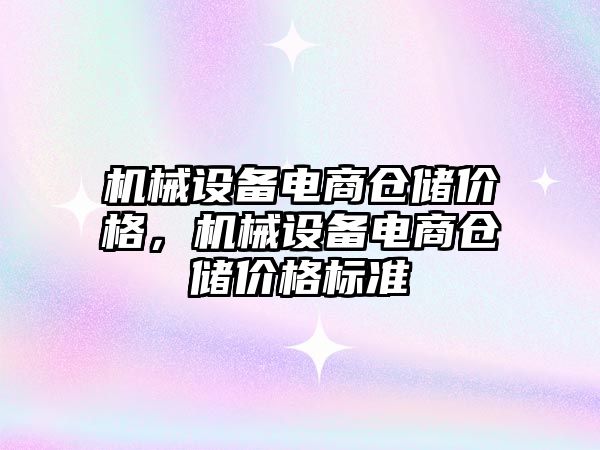 機械設(shè)備電商倉儲價格，機械設(shè)備電商倉儲價格標準