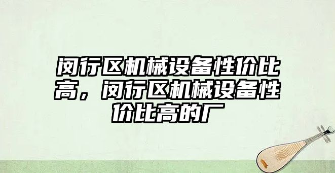 閔行區機械設備性價比高，閔行區機械設備性價比高的廠