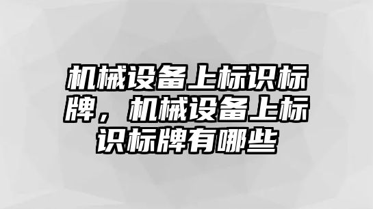 機械設(shè)備上標(biāo)識標(biāo)牌，機械設(shè)備上標(biāo)識標(biāo)牌有哪些