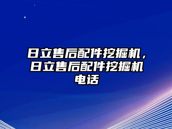 日立售后配件挖掘機，日立售后配件挖掘機電話