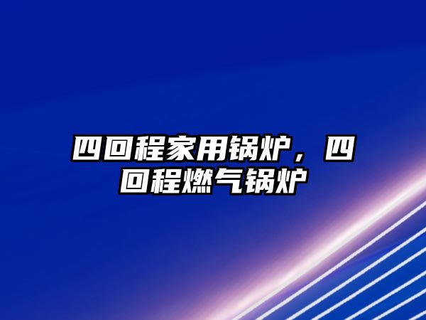 四回程家用鍋爐，四回程燃氣鍋爐