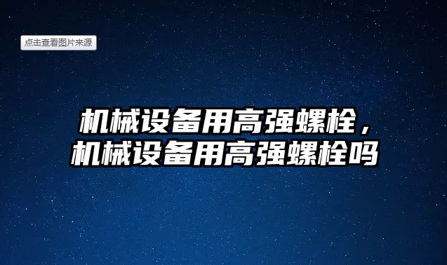 機械設備用高強螺栓，機械設備用高強螺栓嗎