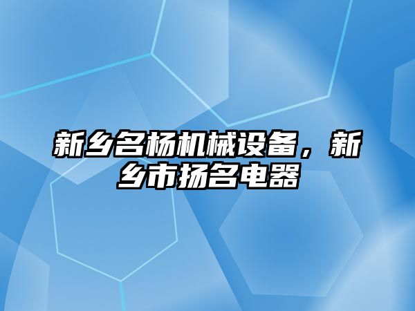 新鄉名楊機械設備，新鄉市揚名電器