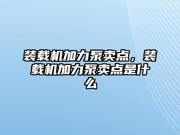 裝載機加力泵賣點，裝載機加力泵賣點是什么