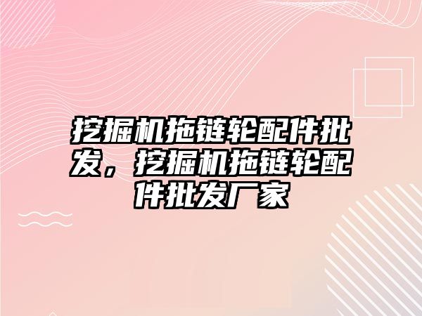 挖掘機拖鏈輪配件批發，挖掘機拖鏈輪配件批發廠家