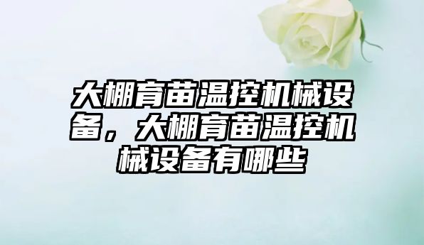 大棚育苗溫控機械設備，大棚育苗溫控機械設備有哪些