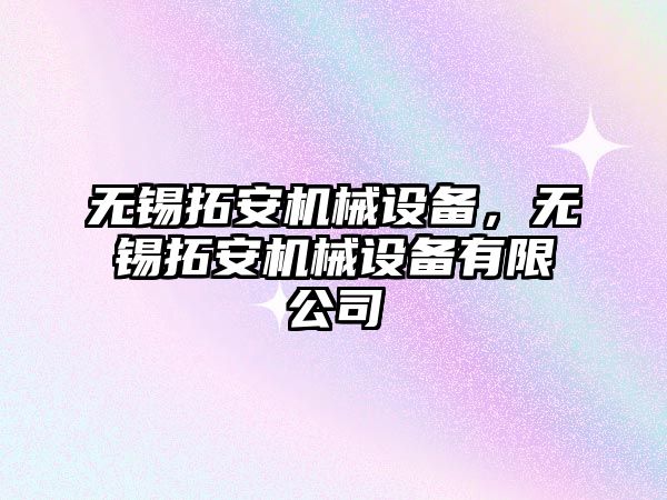 無錫拓安機械設備，無錫拓安機械設備有限公司