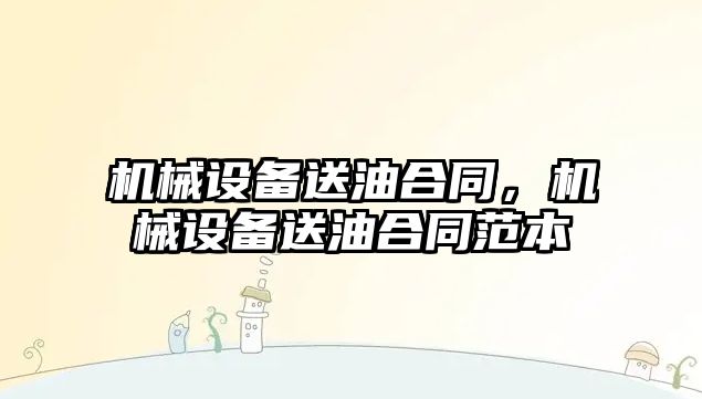 機械設備送油合同，機械設備送油合同范本