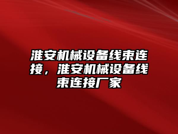 淮安機械設備線束連接，淮安機械設備線束連接廠家