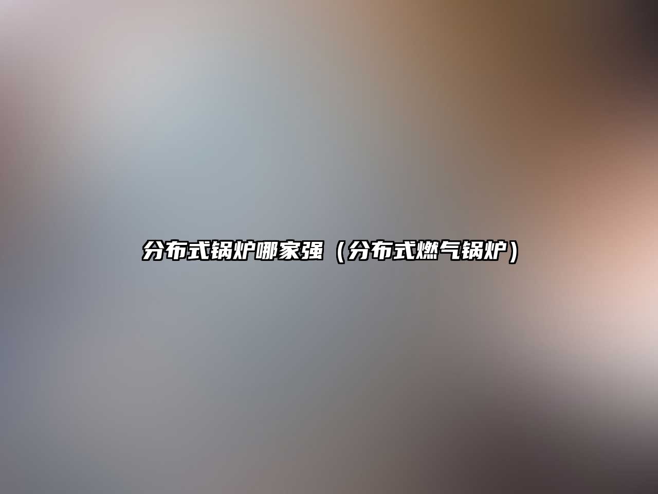 分布式鍋爐哪家強(qiáng)（分布式燃?xì)忮仩t）