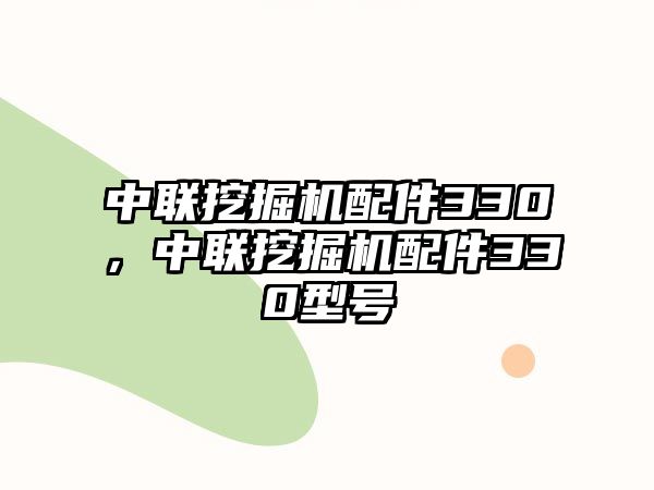 中聯挖掘機配件330，中聯挖掘機配件330型號