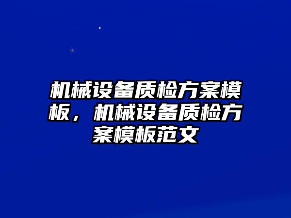 機械設備質檢方案模板，機械設備質檢方案模板范文