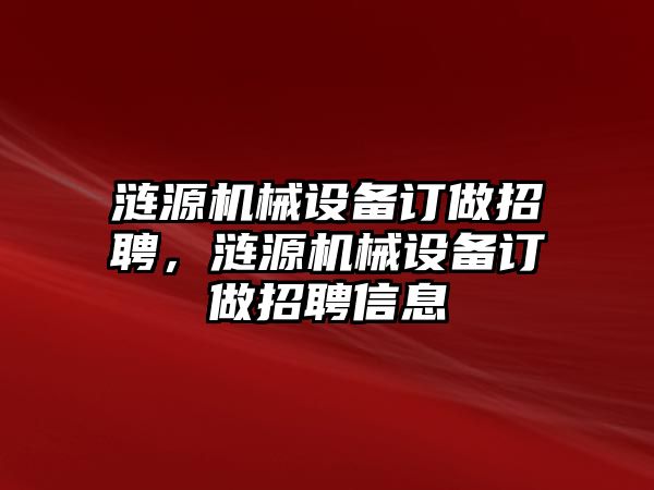 漣源機(jī)械設(shè)備訂做招聘，漣源機(jī)械設(shè)備訂做招聘信息