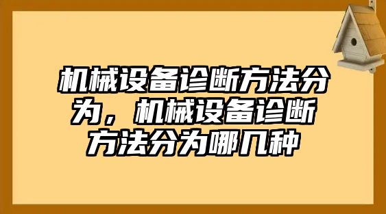 機(jī)械設(shè)備診斷方法分為，機(jī)械設(shè)備診斷方法分為哪幾種