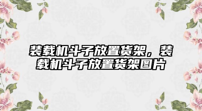 裝載機(jī)斗子放置貨架，裝載機(jī)斗子放置貨架圖片