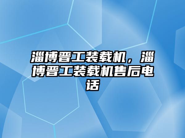 淄博晉工裝載機，淄博晉工裝載機售后電話