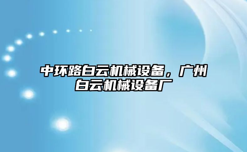 中環(huán)路白云機械設(shè)備，廣州白云機械設(shè)備廠