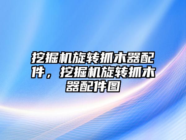 挖掘機旋轉抓木器配件，挖掘機旋轉抓木器配件圖