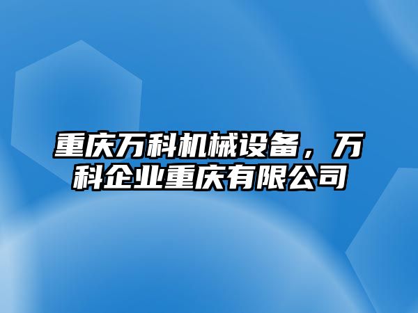 重慶萬科機械設備，萬科企業重慶有限公司