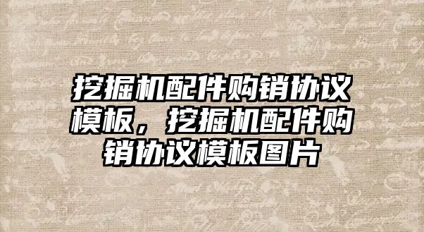 挖掘機配件購銷協議模板，挖掘機配件購銷協議模板圖片